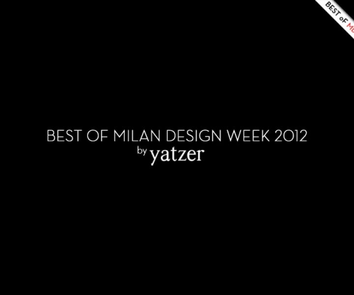 BEST OF MILAN DESIGN WEEK 2012 by Yatzer